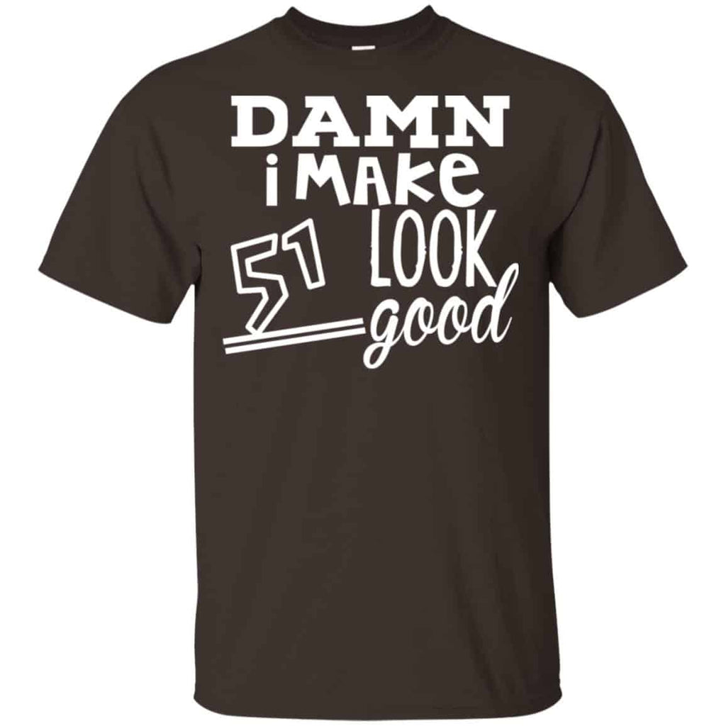 Damn I Make 51 Look Good T-Shirts, Hoodie, Tank