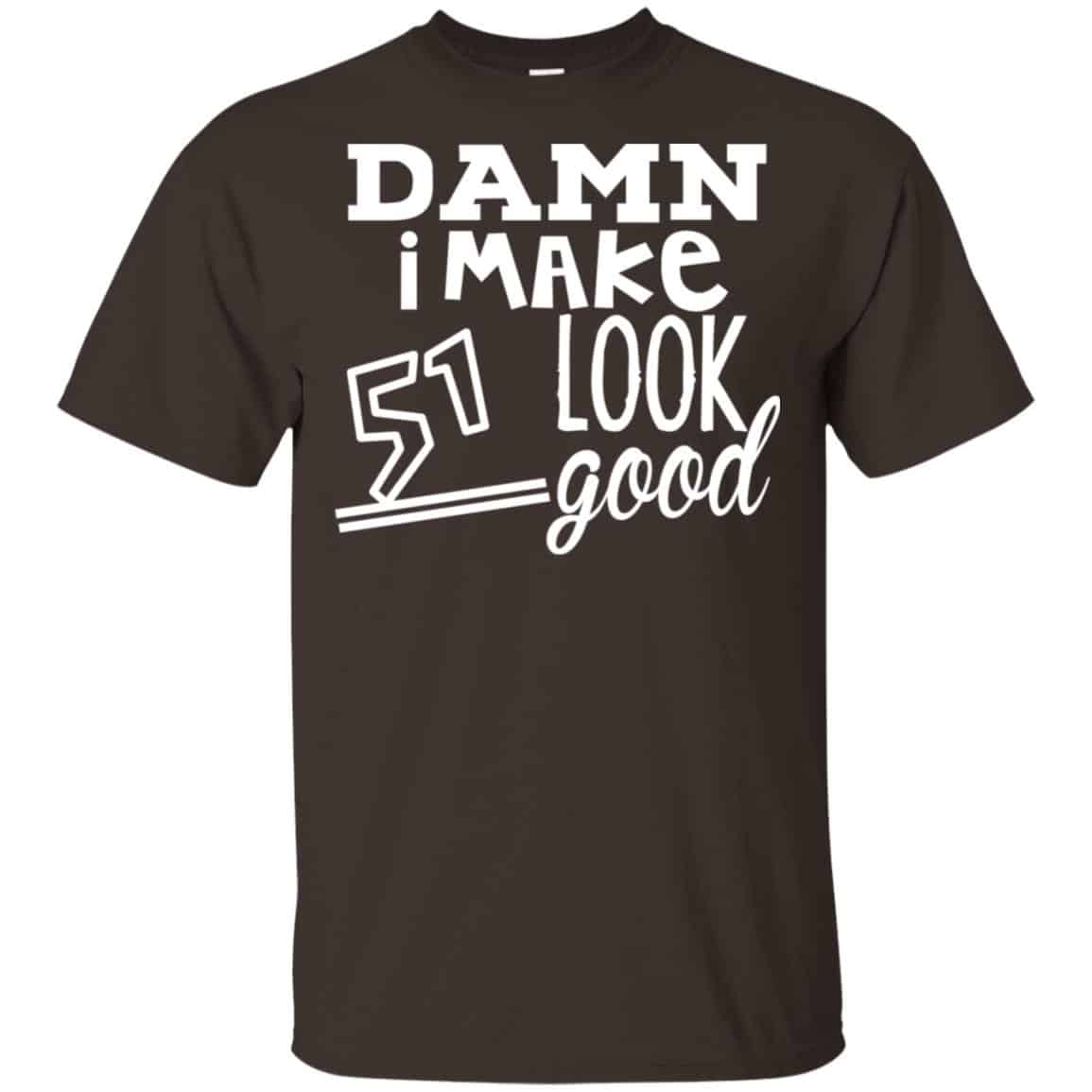 Damn I Make 51 Look Good T-Shirts, Hoodie, Tank