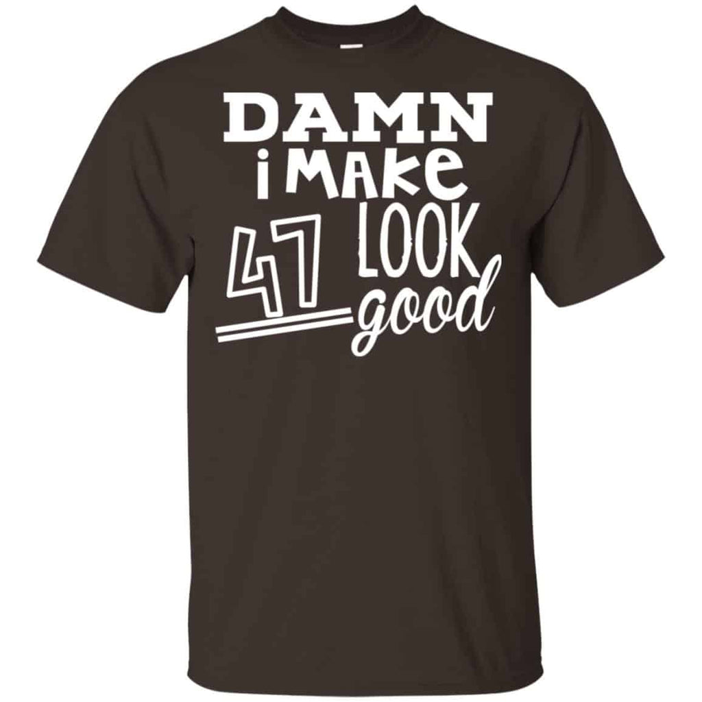 Damn I Make 47 Look Good T-Shirts, Hoodie, Tank