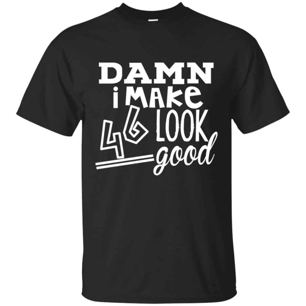 Damn I Make 46 Look Good T-Shirts, Hoodie, Tank