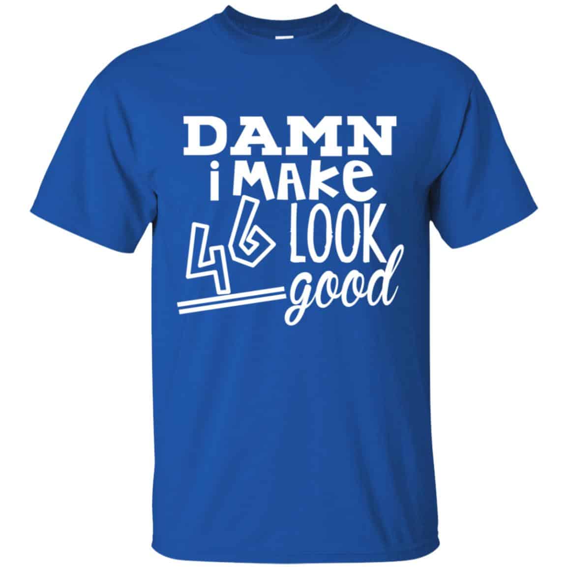 Damn I Make 46 Look Good T-Shirts, Hoodie, Tank