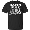 Damn I Make 45 Look Good T-Shirts, Hoodie, Tank