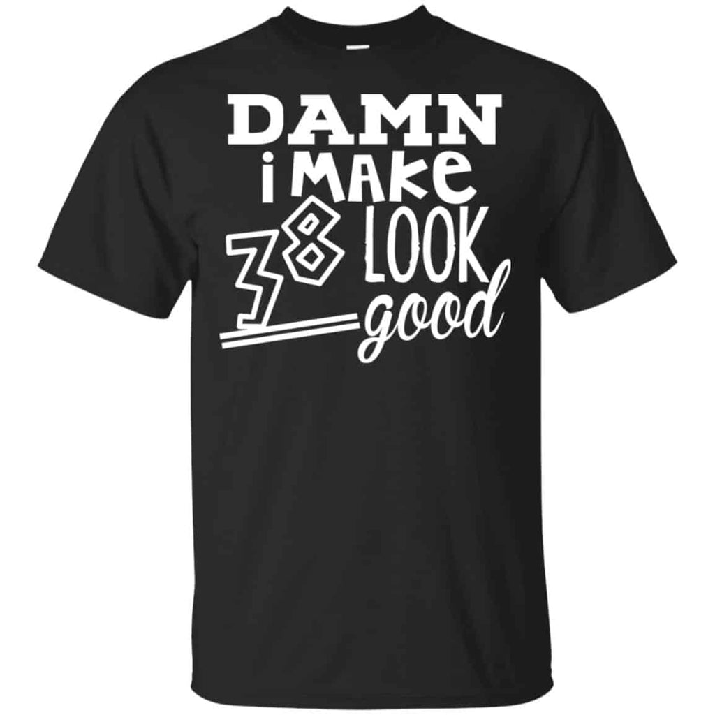 Damn I Make 38 Look Good T-Shirts, Hoodie, Tank