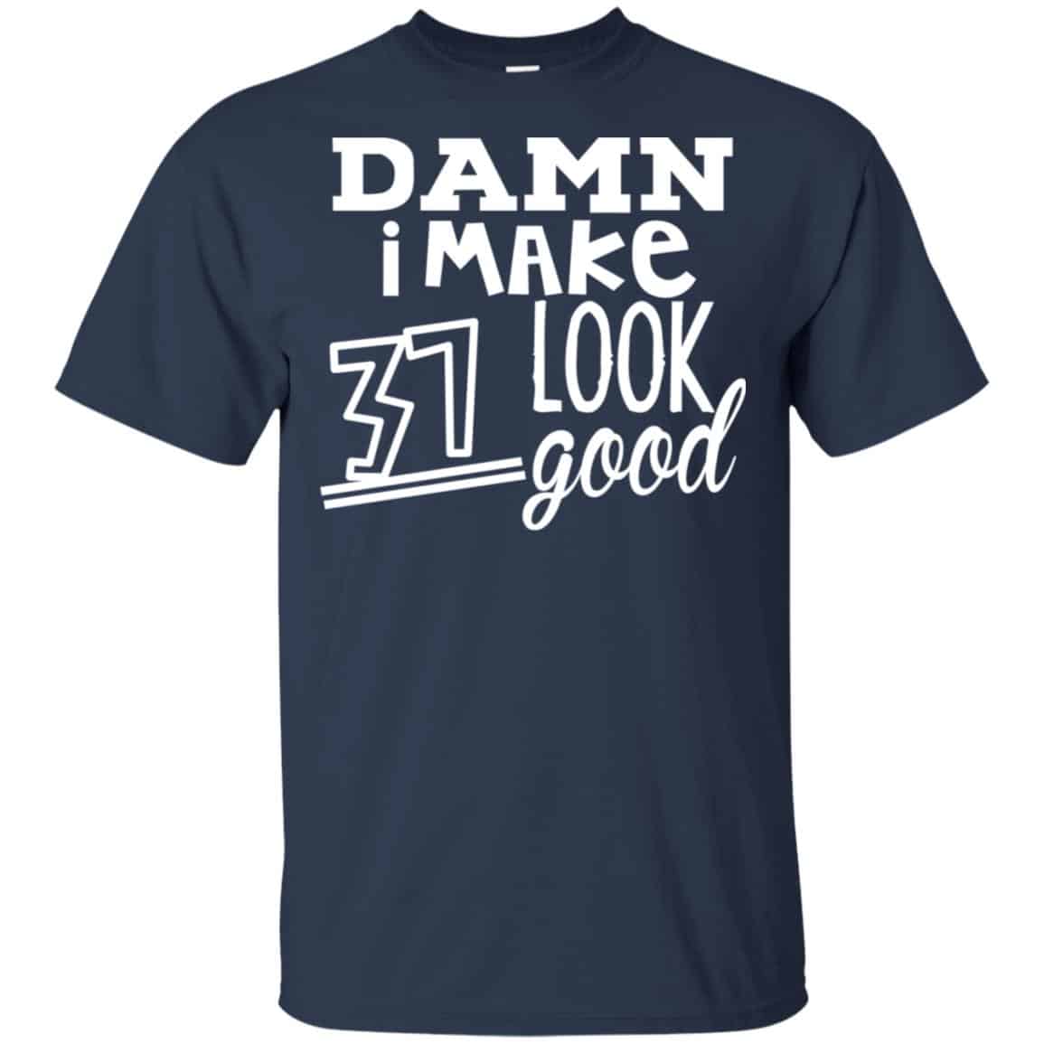 Damn I Make 37 Look Good T-Shirts, Hoodie, Tank