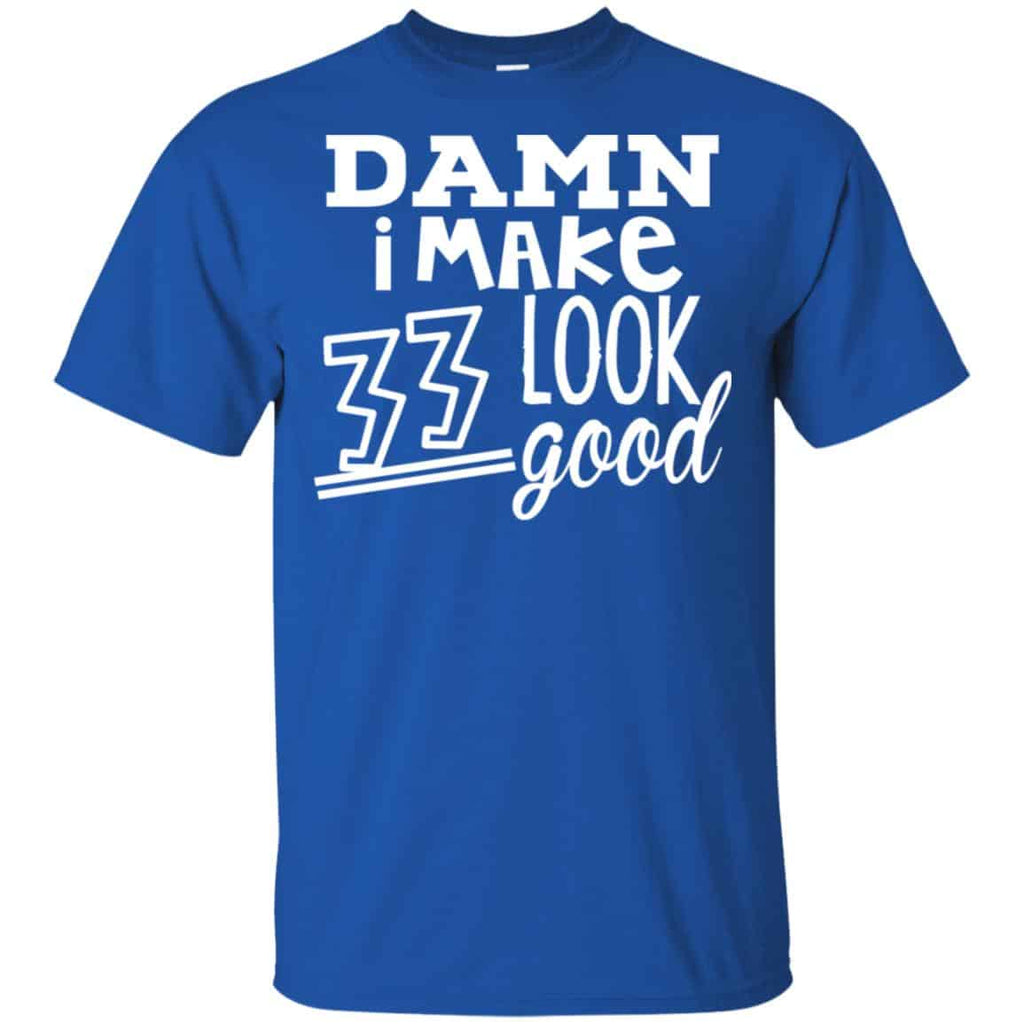 Damn I Make 33 Look Good T-Shirts, Hoodie, Tank