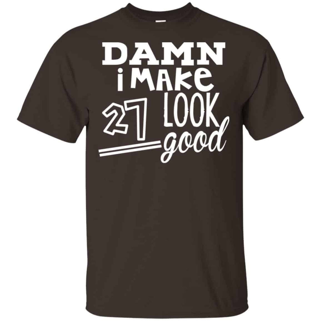 Damn I Make 27 Look Good T-Shirts, Hoodie, Tank