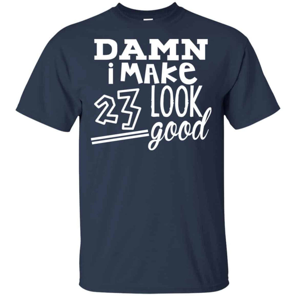 Damn I Make 23 Look Good T-Shirts, Hoodie, Tank