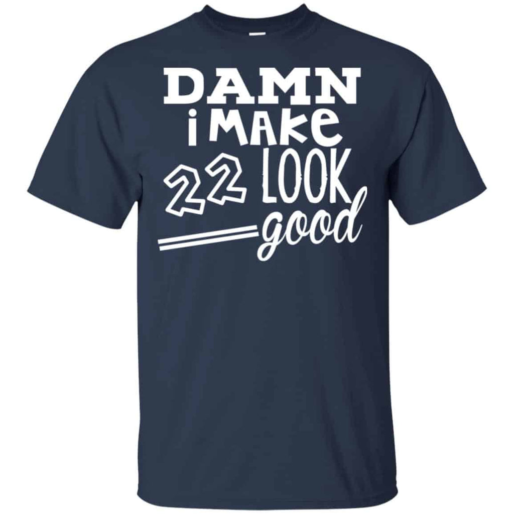 Damn I Make 22 Look Good T-Shirts, Hoodie, Tank
