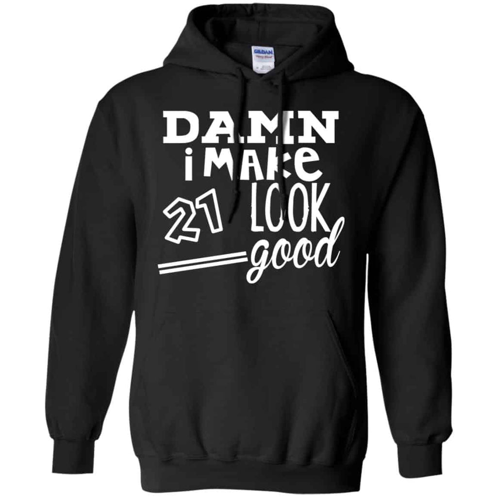 Damn I Make 21 Look Good T-Shirts, Hoodie, Tank