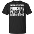 I Work Out Because Punching People Is Frowned Upon Shirt, Hoodie, Tank