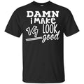 Damn I Make 19 Look Good T-Shirts, Hoodie, Tank