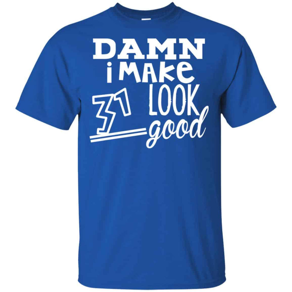 Damn I Make 31 Look Good T-Shirts, Hoodie, Tank