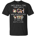 Once Upon A Time There Was A Girl Who Really Loved Weed It Was Me T-Shirts, Hoodie, Tank