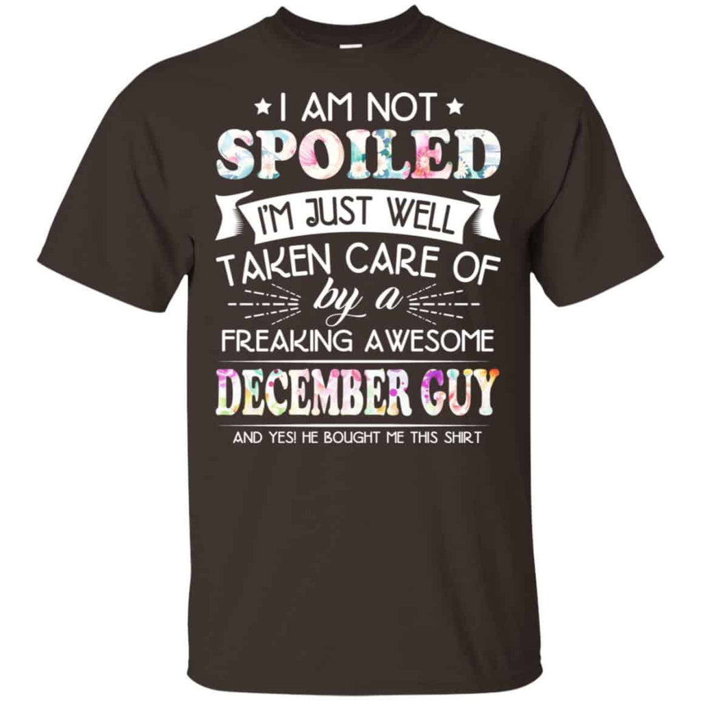 I Am Not Spoiled I’m Just Well Taken Care Of By A Freaking Awesome December Guy T-Shirts, Hoodie, Tank