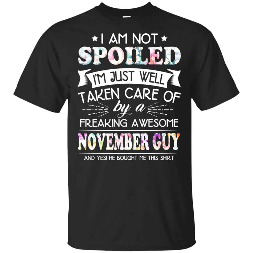 I Am Not Spoiled I’m Just Well Taken Care Of By A Freaking Awesome November Guy T-Shirts, Hoodie, Tank