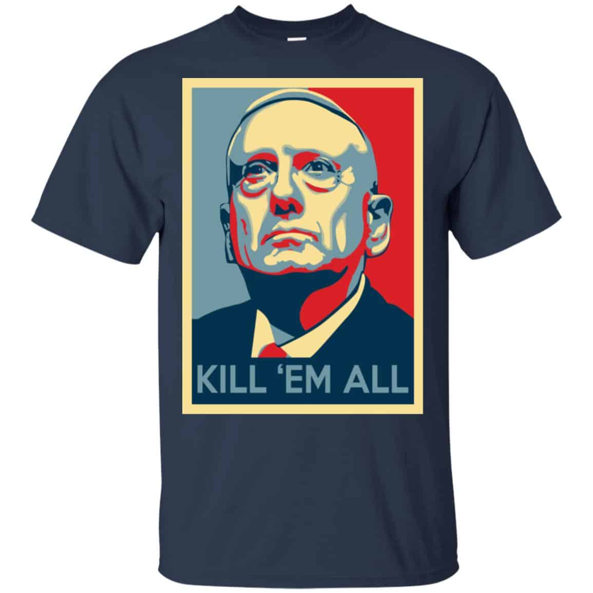 “Mad Dog” Mattis T-Shirts, James Mattis T-Shirts – Kill ‘Em All Shirt, Hoodie, Tank