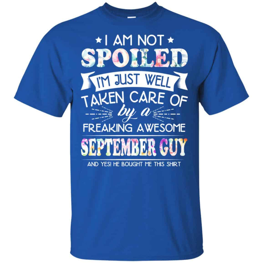 I Am Not Spoiled I’m Just Well Taken Care Of By A Freaking Awesome September Guy T-Shirts, Hoodie, Tank