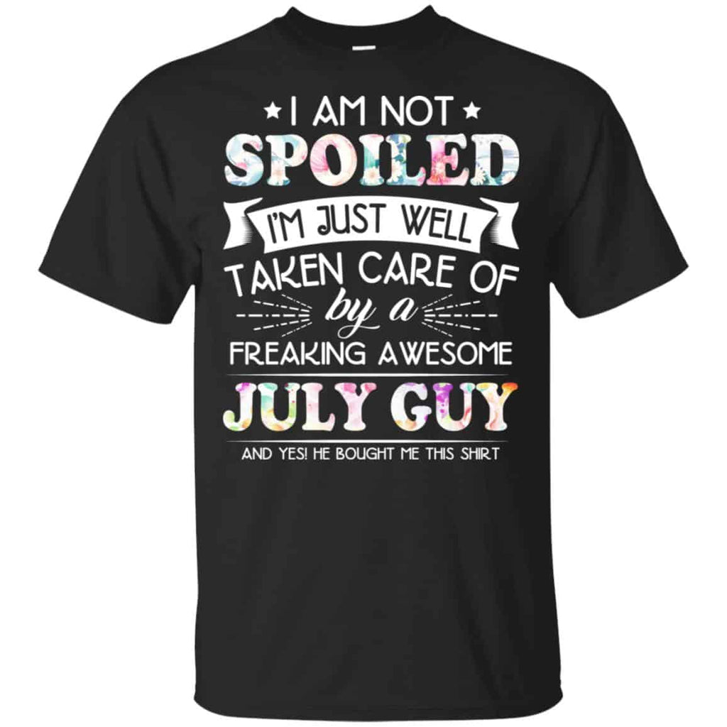 I Am Not Spoiled I’m Just Well Taken Care Of By A Freaking Awesome July Guy T-Shirts, Hoodie, Tank