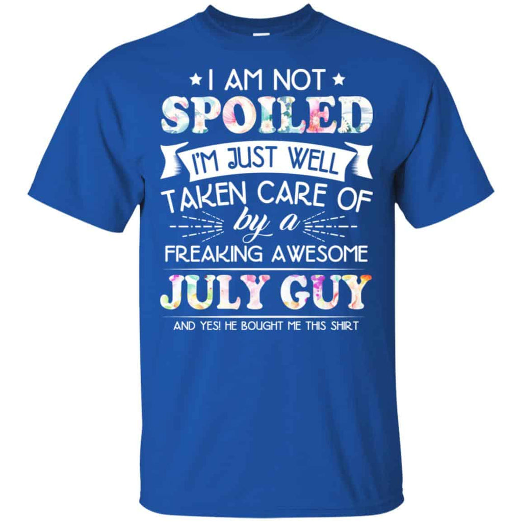 I Am Not Spoiled I’m Just Well Taken Care Of By A Freaking Awesome July Guy T-Shirts, Hoodie, Tank