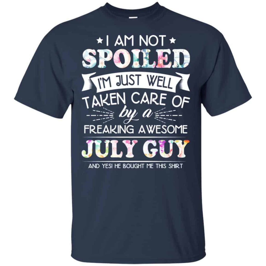 I Am Not Spoiled I’m Just Well Taken Care Of By A Freaking Awesome July Guy T-Shirts, Hoodie, Tank