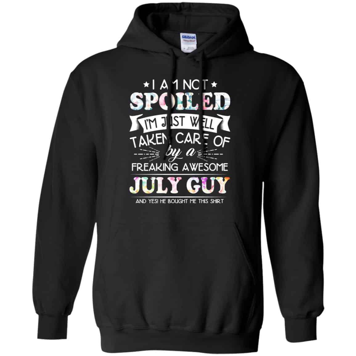 I Am Not Spoiled I’m Just Well Taken Care Of By A Freaking Awesome July Guy T-Shirts, Hoodie, Tank