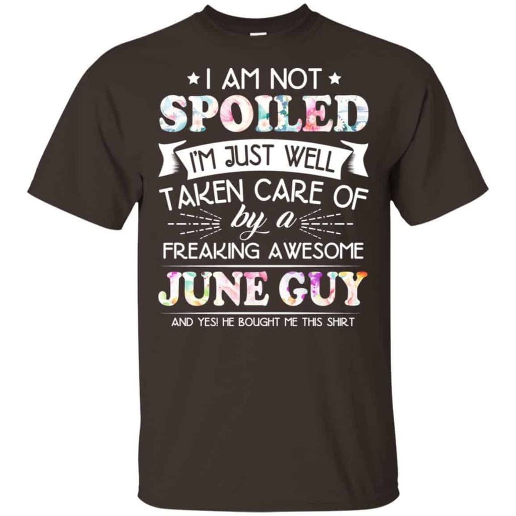 I Am Not Spoiled I’m Just Well Taken Care Of By A Freaking Awesome June Guy T-Shirts, Hoodie, Tank