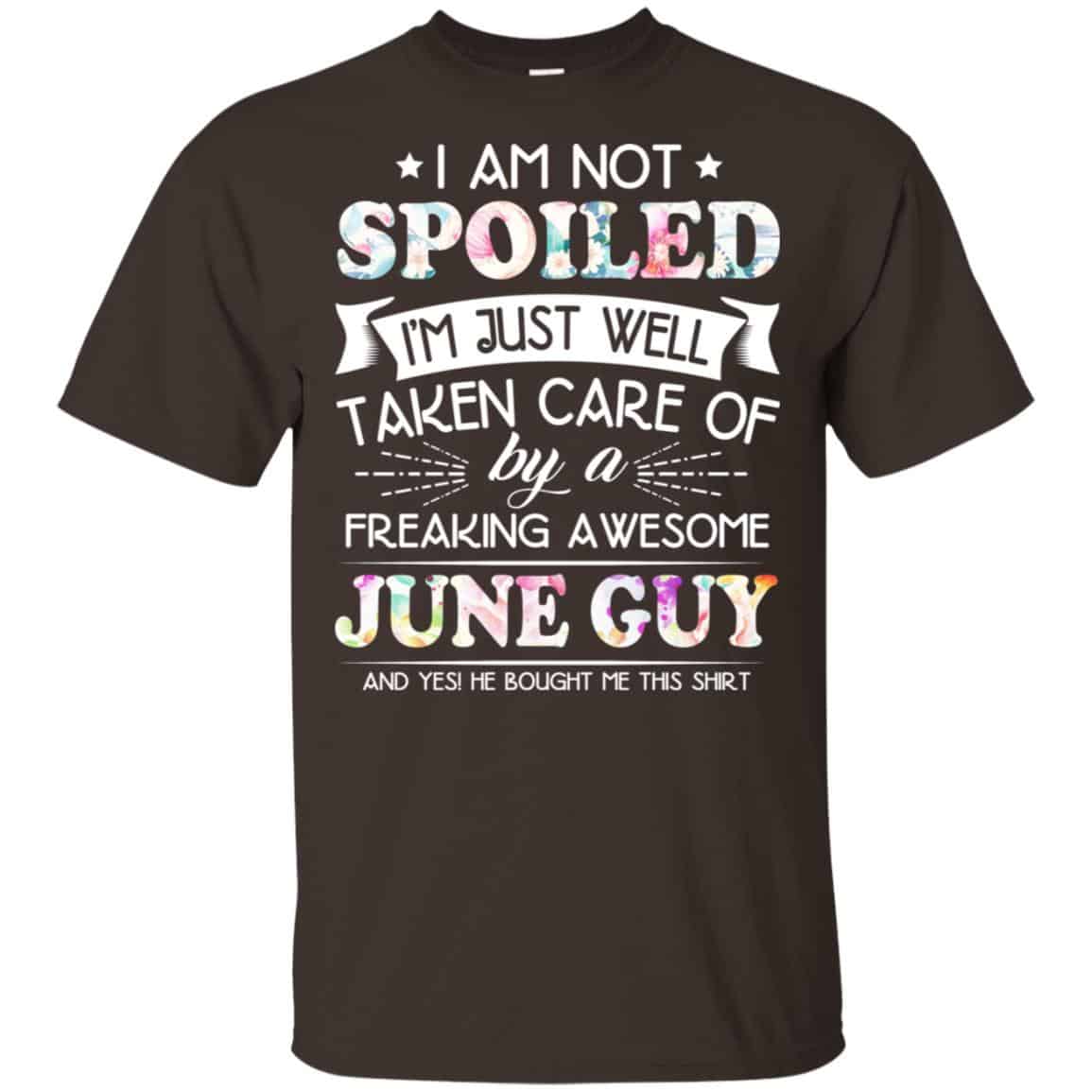 I Am Not Spoiled I’m Just Well Taken Care Of By A Freaking Awesome June Guy T-Shirts, Hoodie, Tank