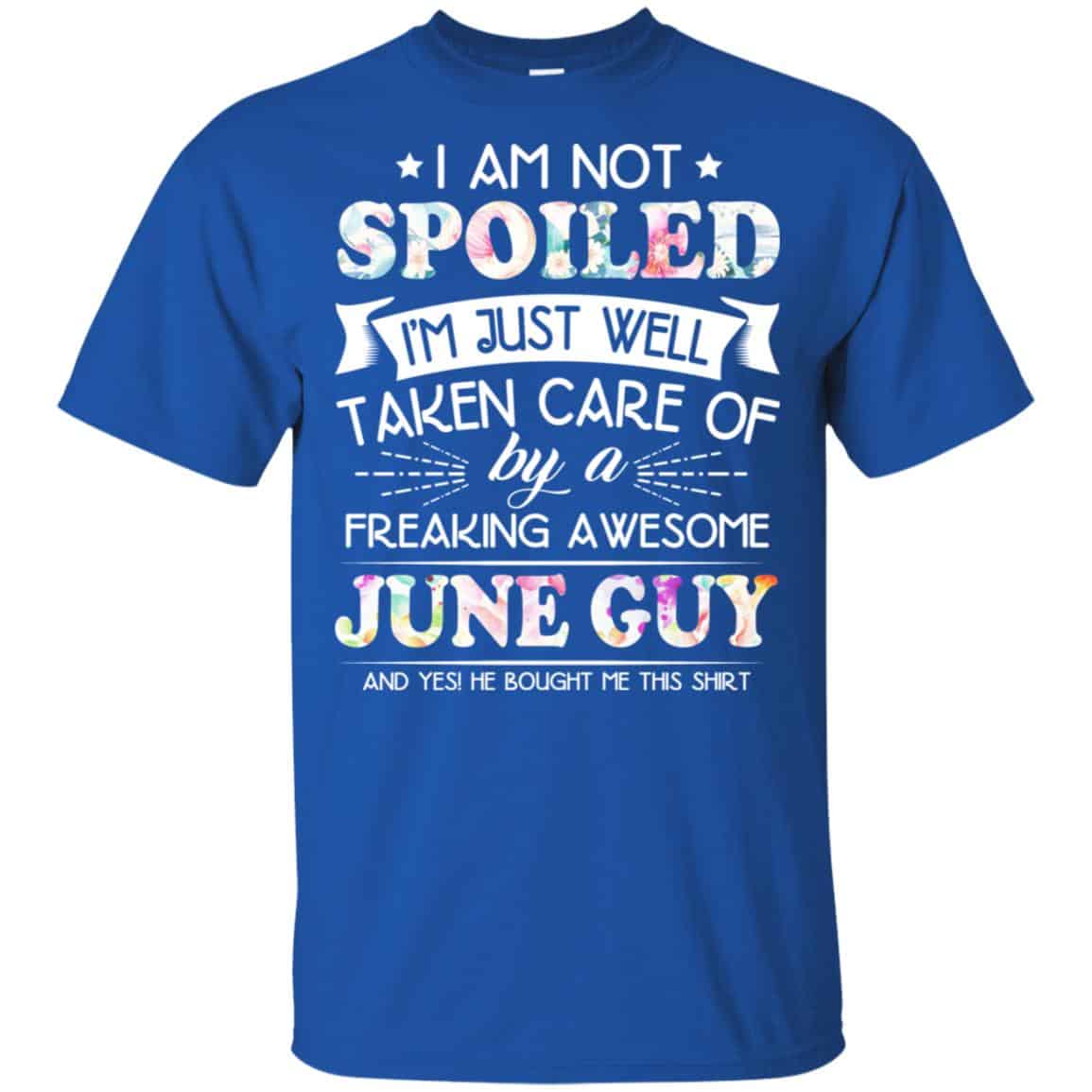 I Am Not Spoiled I’m Just Well Taken Care Of By A Freaking Awesome June Guy T-Shirts, Hoodie, Tank