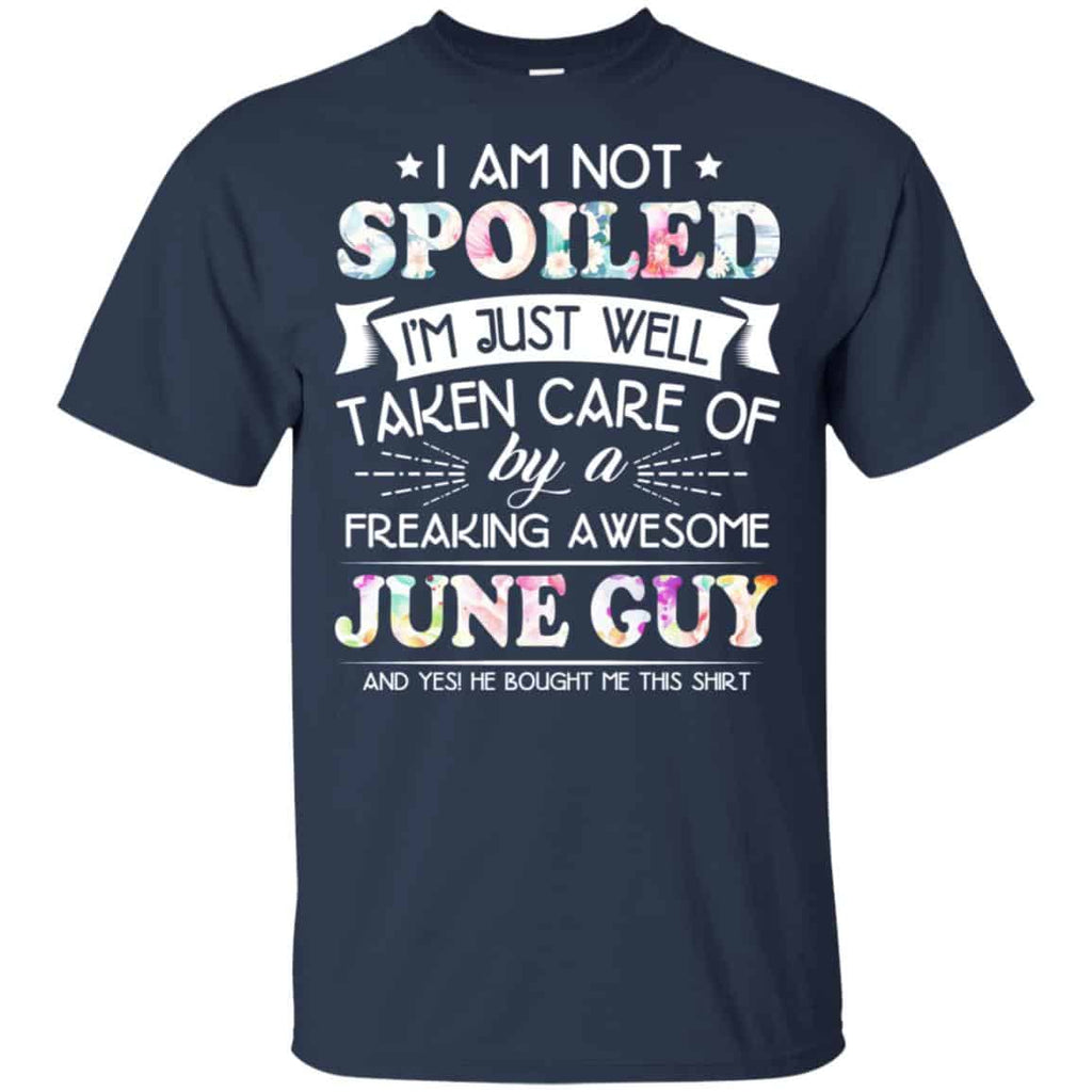 I Am Not Spoiled I’m Just Well Taken Care Of By A Freaking Awesome June Guy T-Shirts, Hoodie, Tank
