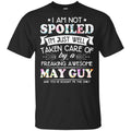 I Am Not Spoiled I’m Just Well Taken Care Of By A Freaking Awesome May Guy T-Shirts, Hoodie, Tank
