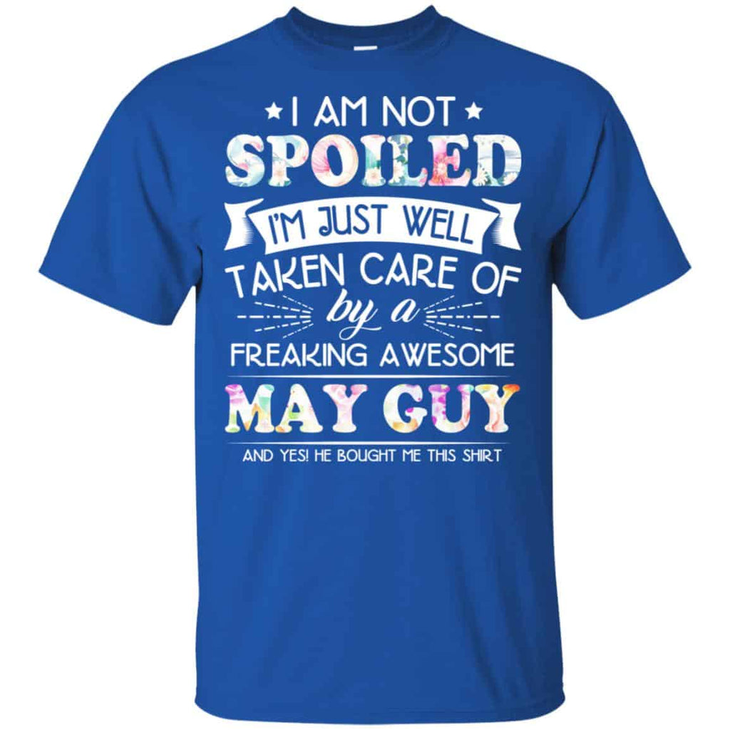I Am Not Spoiled I’m Just Well Taken Care Of By A Freaking Awesome May Guy T-Shirts, Hoodie, Tank