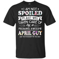 I Am Not Spoiled I’m Just Well Taken Care Of By A Freaking Awesome April Guy T-Shirts, Hoodie, Tank