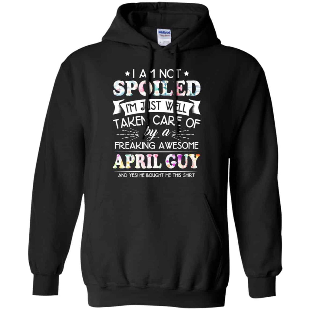 I Am Not Spoiled I’m Just Well Taken Care Of By A Freaking Awesome April Guy T-Shirts, Hoodie, Tank