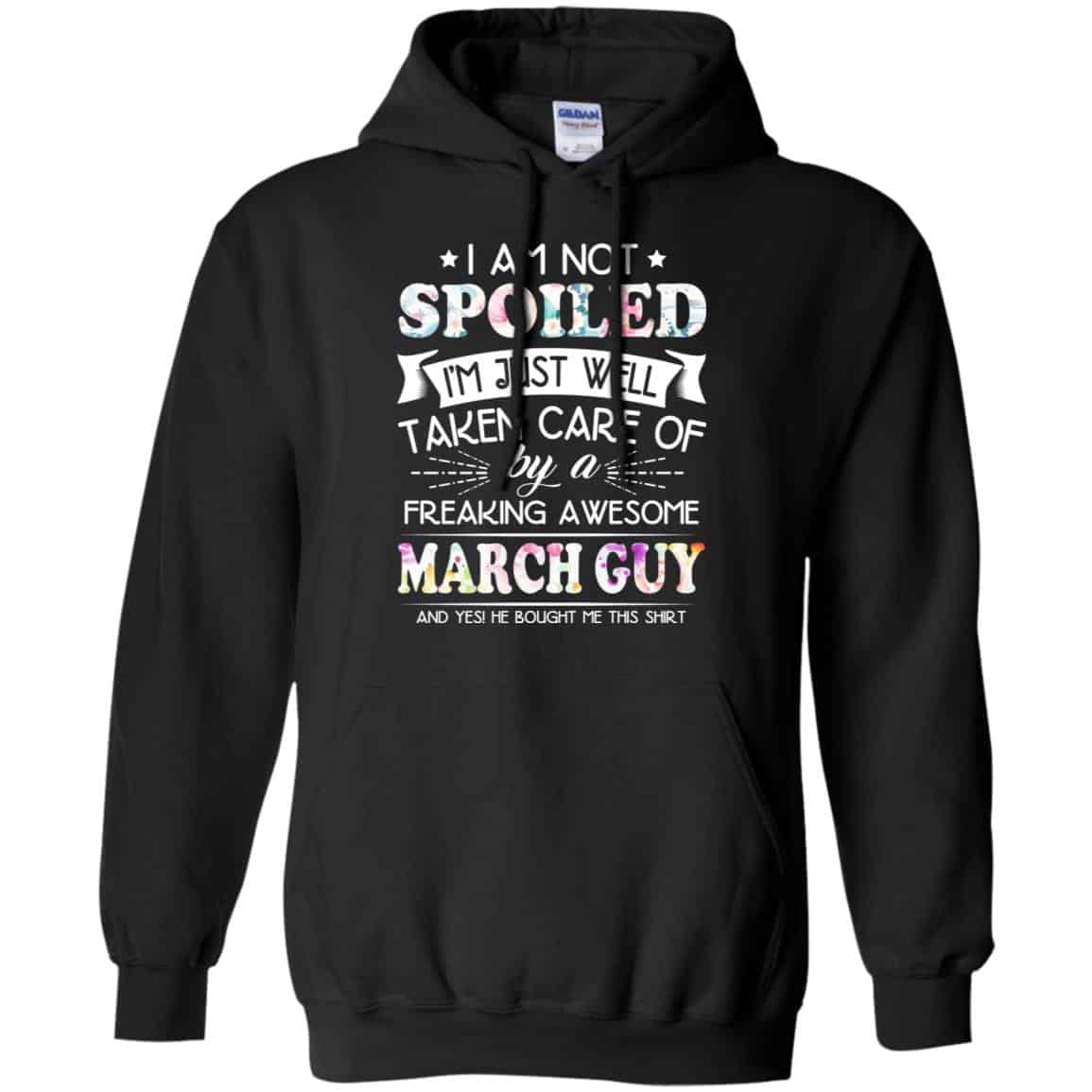 I Am Not Spoiled I’m Just Well Taken Care Of By A Freaking Awesome March Guy T-Shirts, Hoodie, Tank