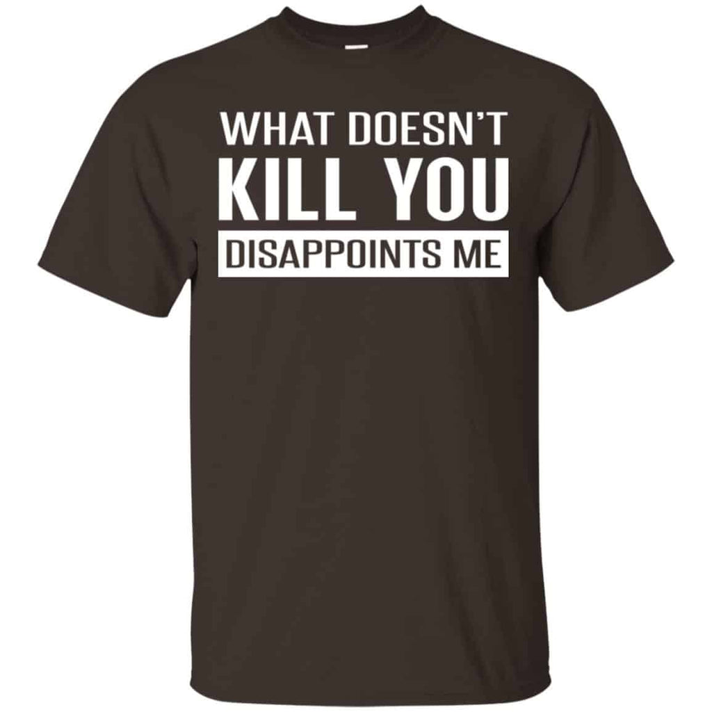 What Doesn’t Kill You Disappoints Me Shirt, Hoodie, Tank