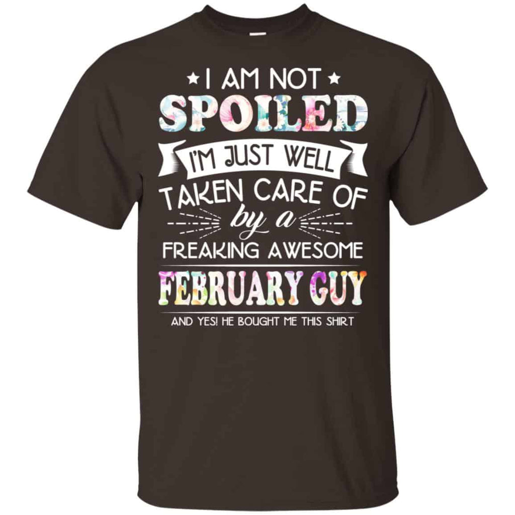 I Am Not Spoiled I’m Just Well Taken Care Of By A Freaking Awesome February Guy T-Shirts, Hoodie, Tank