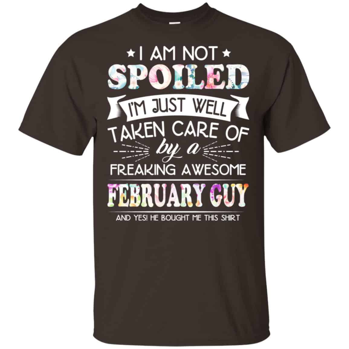 I Am Not Spoiled I’m Just Well Taken Care Of By A Freaking Awesome February Guy T-Shirts, Hoodie, Tank