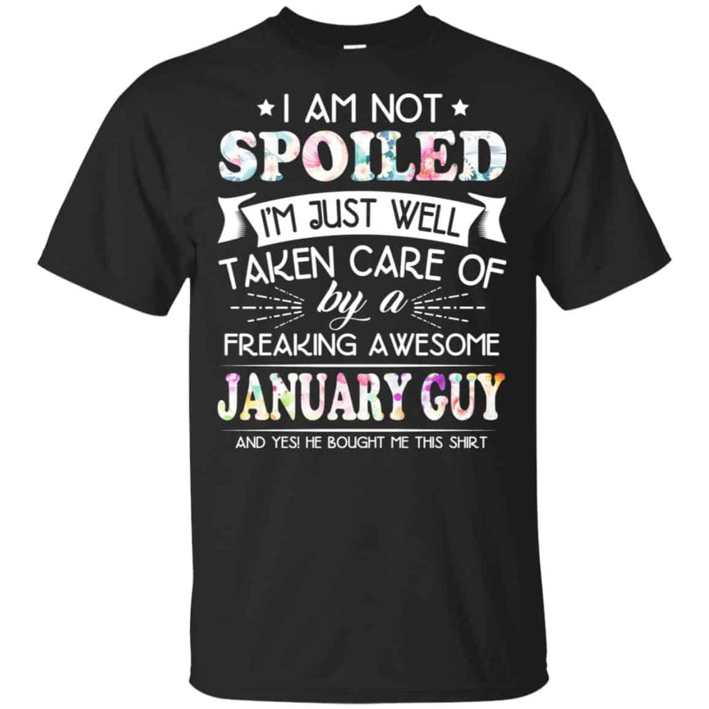 I Am Not Spoiled I’m Just Well Taken Care Of By A Freaking Awesome January Guy T-Shirts, Hoodie, Tank