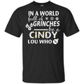 In A World Full Of Grinches Be A Cindy Lou Who Christmas T-Shirts, Hoodie, Tank