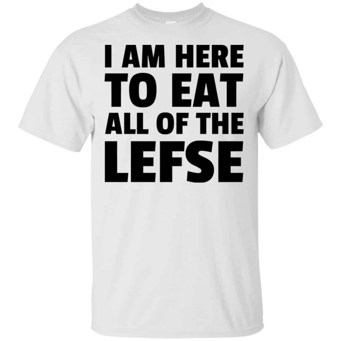I Am Here To Eat All Of The Lefse T-Shirts, Hoodie, Tank