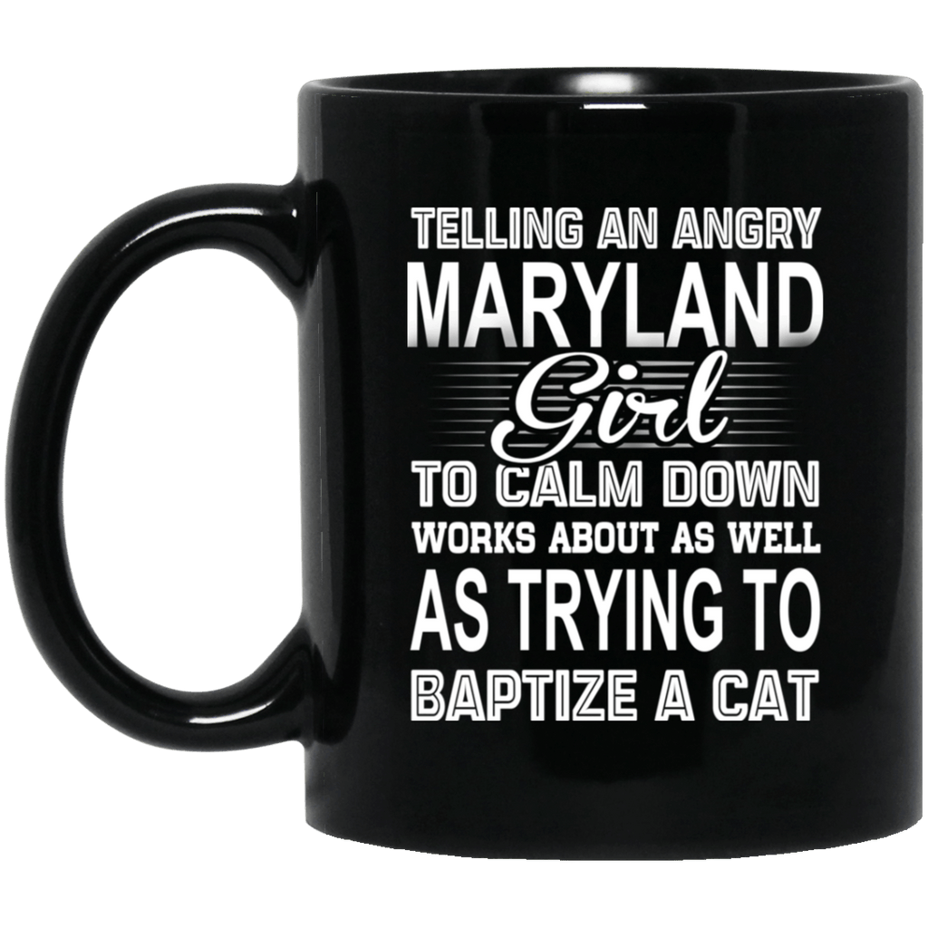Telling An Angry Maryland Girl To Calm Down Works About As Well As Trying To Baptize A Cat Mug