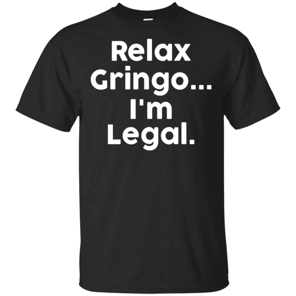 Relax Gringo … I’m Legal Shirt, Hoodie, Tank