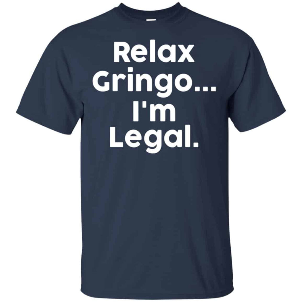 Relax Gringo … I’m Legal Shirt, Hoodie, Tank