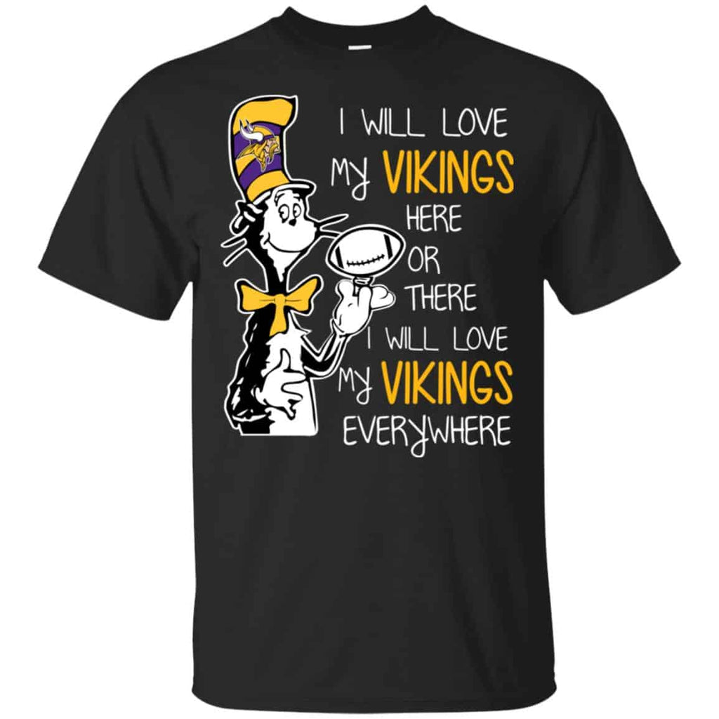 Minnesota Vikings: I Will Love Vikings Here Or There I Will Love My Vikings Everywhere T-Shirts, Hoodie, Tank