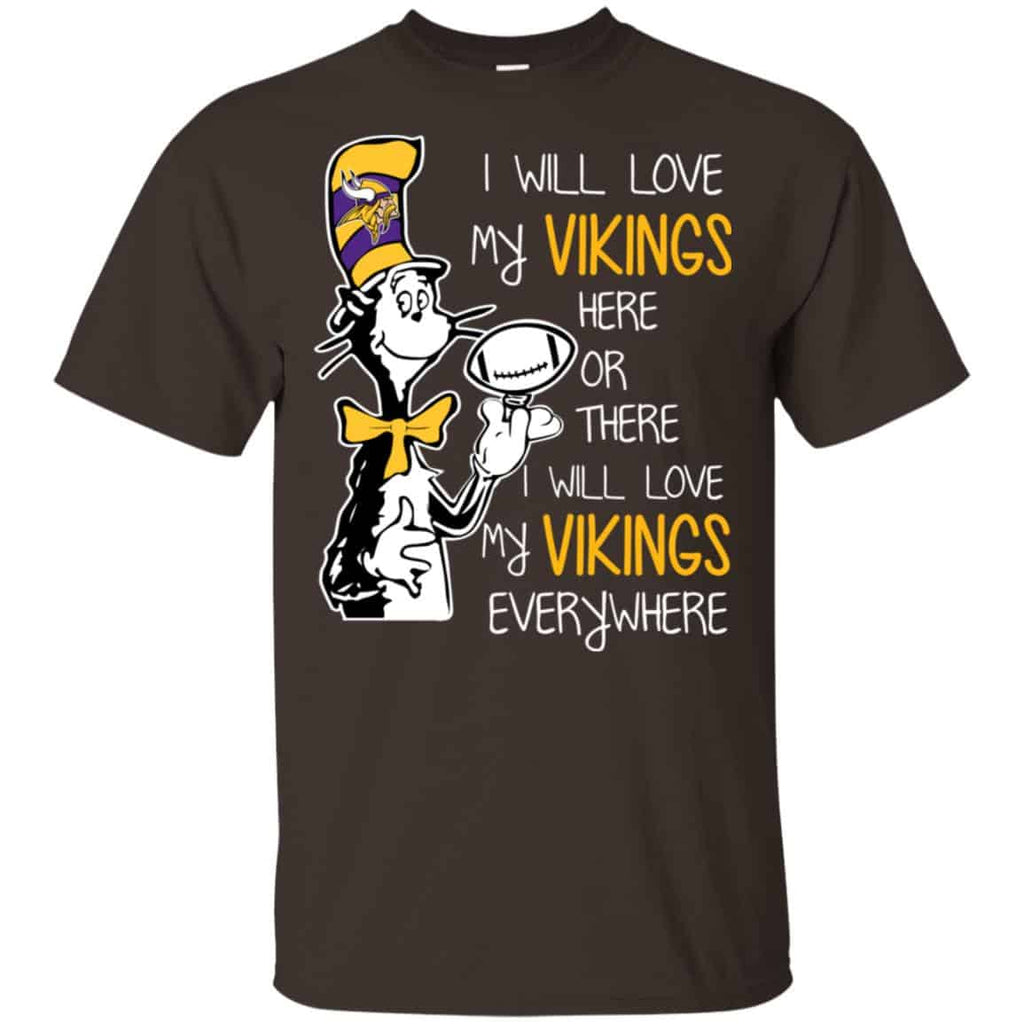 Minnesota Vikings: I Will Love Vikings Here Or There I Will Love My Vikings Everywhere T-Shirts, Hoodie, Tank