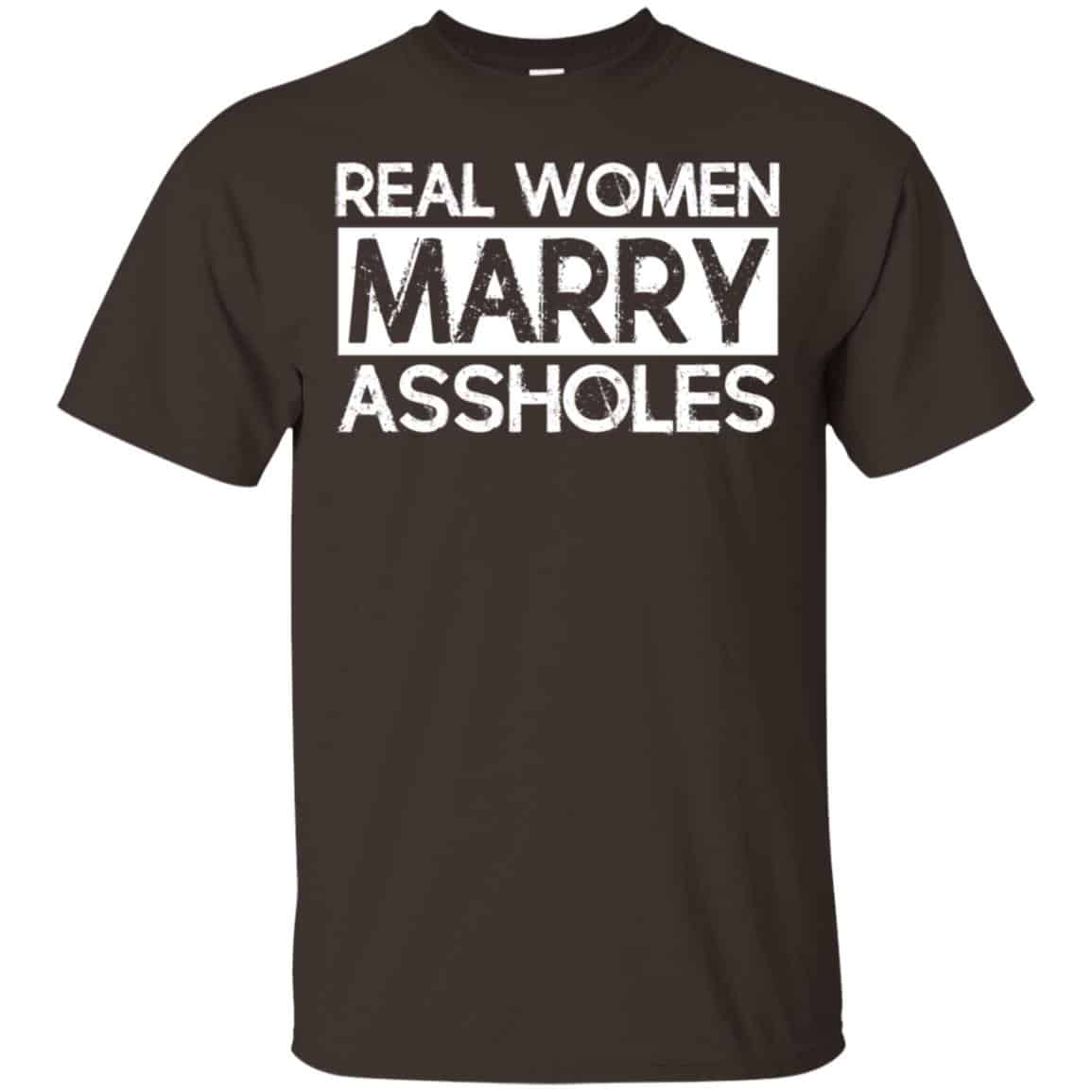 Real Women Marry Assholes T-Shirts, Hoodie, Tank