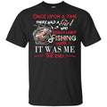 Once Upon A Time There Was A Girl Who Really Loved Fishing It Was Me T-Shirts, Hoodie, Tank