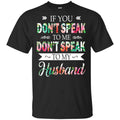 If You Don’t Speak To Me Don’t Speak To My Husband T-Shirts, Hoodie, Tank