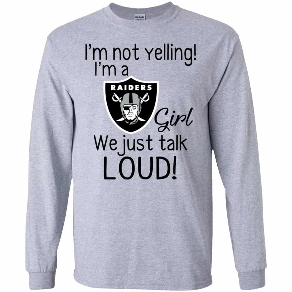 I’m Not Yelling I’m A Oakland Raiders Girl We Just Talk Loud T-Shirts, Hoodie, Tank