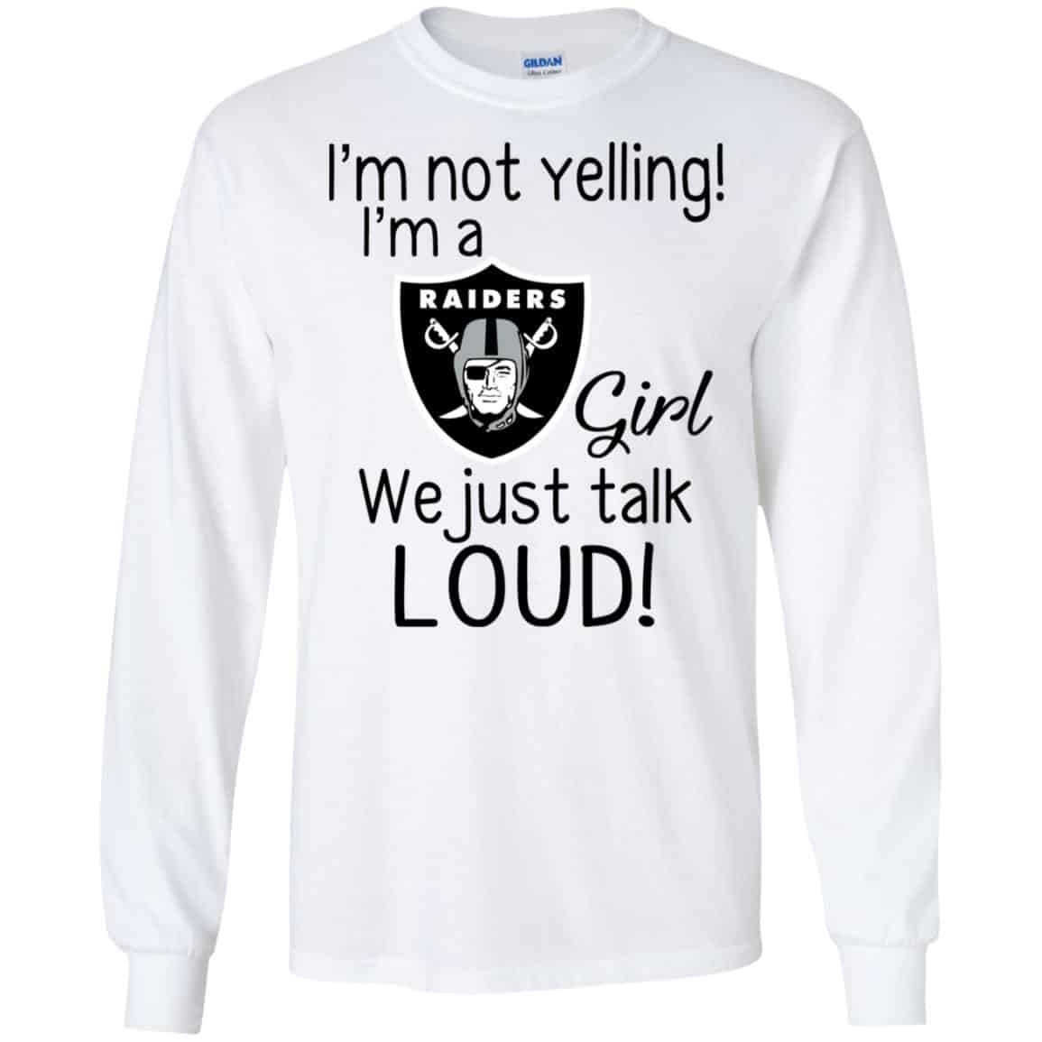 I’m Not Yelling I’m A Oakland Raiders Girl We Just Talk Loud T-Shirts, Hoodie, Tank